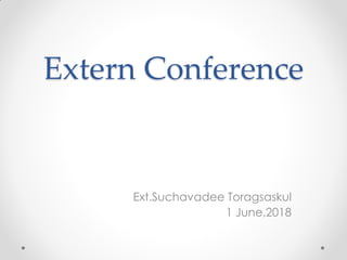 Extern Conference
Ext.Suchavadee Toragsaskul
1 June,2018
 