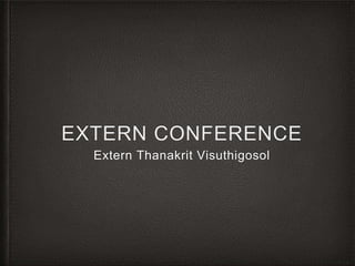 EXTERN CONFERENCE
Extern Thanakrit Visuthigosol
 
