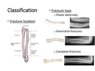 Classification
• Fracture location
• Fracture type
oPlastic deformity
oGreenstick fractures
oComplete fractures
 