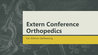 Extern Conference
Orthopedics
Ext. Kittinun Satthawong
 