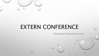 EXTERN CONFERENCE
Chawalee Chaemkhonburee
 