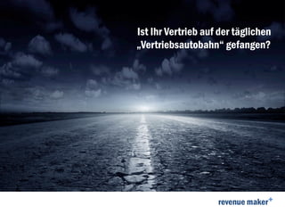 Ist Ihr Vertrieb auf der täglichen
„Vertriebsautobahn“ gefangen?
 