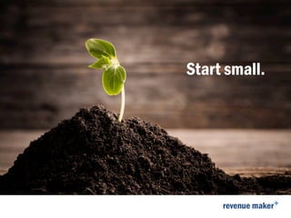 Start small.
 