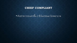 CHIEF COMPLIANT
•หัวเข่าขวากระแทกพื้น 2 ชั่วโมงก่อนมาโรงพยาบาล
 