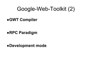 Google-Web-Toolkit (2)
●GWT Compiler
●RPC Paradigm
●Development mode
 
