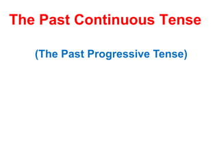 The Past Continuous Tense
(The Past Progressive Tense)
 