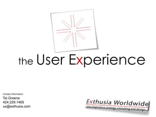 the User Experience Contact Information: Tai Greene 424.229.1465 ux@exthusia.com 