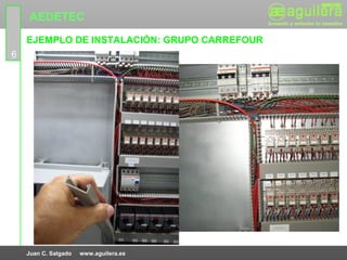 AEDETEC
    EJEMPLO DE INSTALACIÓN: GRUPO CARREFOUR
6




    Juan C. Salgado   www.aguilera.es
 