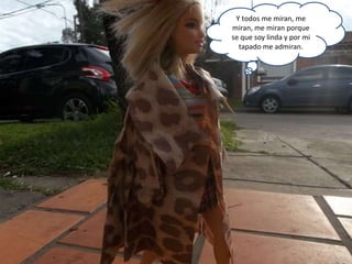 Y todos me miran, me
miran, me miran porque
se que soy linda y por mi
tapado me admiran.
 