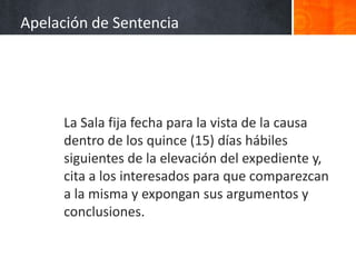 La Sala fija fecha para la vista de la causa
dentro de los quince (15) días hábiles
siguientes de la elevación del expediente y,
cita a los interesados para que comparezcan
a la misma y expongan sus argumentos y
conclusiones.
Apelación de Sentencia
 