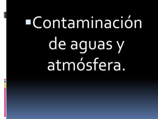 Contaminación
de aguas y
atmósfera.
 