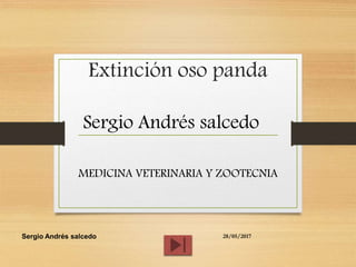 Extinción oso panda
28/05/2017Sergio Andrés salcedo
Sergio Andrés salcedo
MEDICINA VETERINARIA Y ZOOTECNIA
 