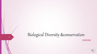 Biological Diversity &conservation
EXTINCTION
1
 