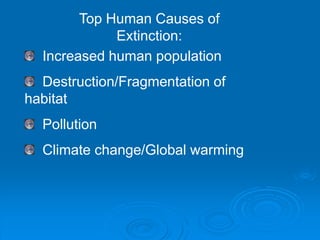 Top Human Causes of
Extinction:
Increased human population
Destruction/Fragmentation of
habitat
Pollution
Climate change/Global warming
 