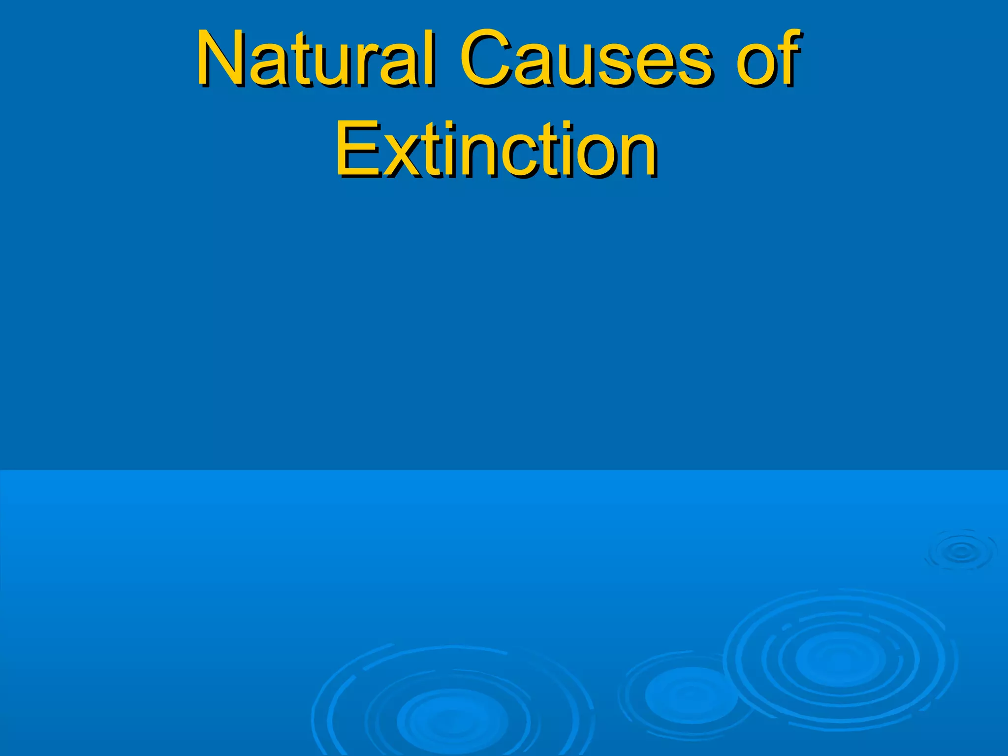 Natural Causes ofNatural Causes of
ExtinctionExtinction
 