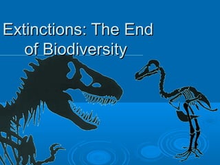 Extinctions: The EndExtinctions: The End
of Biodiversityof Biodiversity
 