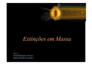 Extinções em Massa

Autores:
David Rodrigues Pereira
Sandra Guedes Gavinhos
 