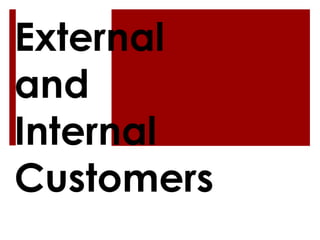 External
and
Internal
Customers
 