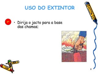    USO DO EXTINTOR   Dirija o jacto para a base das chamas; 4º 