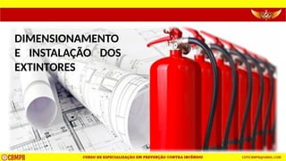 DIMENSIONAMENTO
E INSTALAÇÃO DOS
EXTINTORES
 