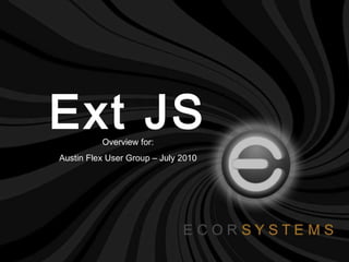 Ext JS Overview for: Austin Flex User Group – July 2010 