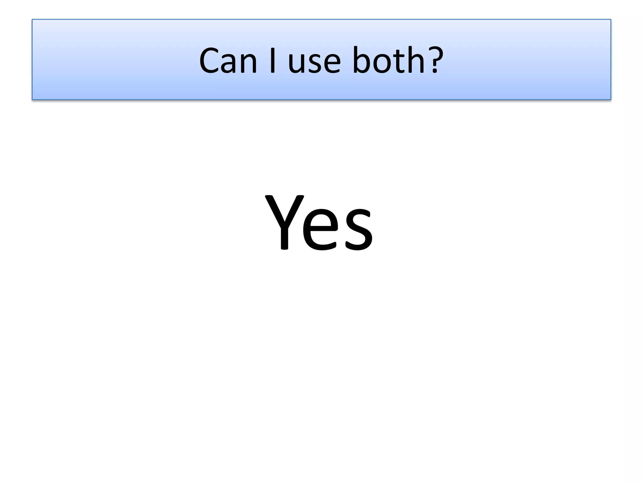 Can I use both?



   Yes
 