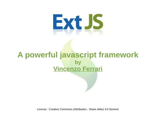 A powerful javascript framework
                                   by
                  Vincenzo Ferrari




     License : Creative Commons (Attribution , Share Alike) 3.0 Generic
 