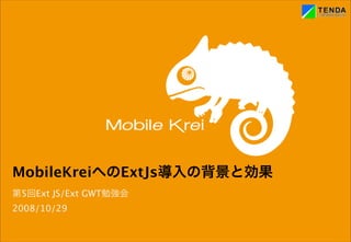 MobileKrei            ExtJs
 5   Ext JS/Ext GWT
2008/10/29
 