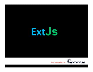 ExtJs

   A presentation by
 
