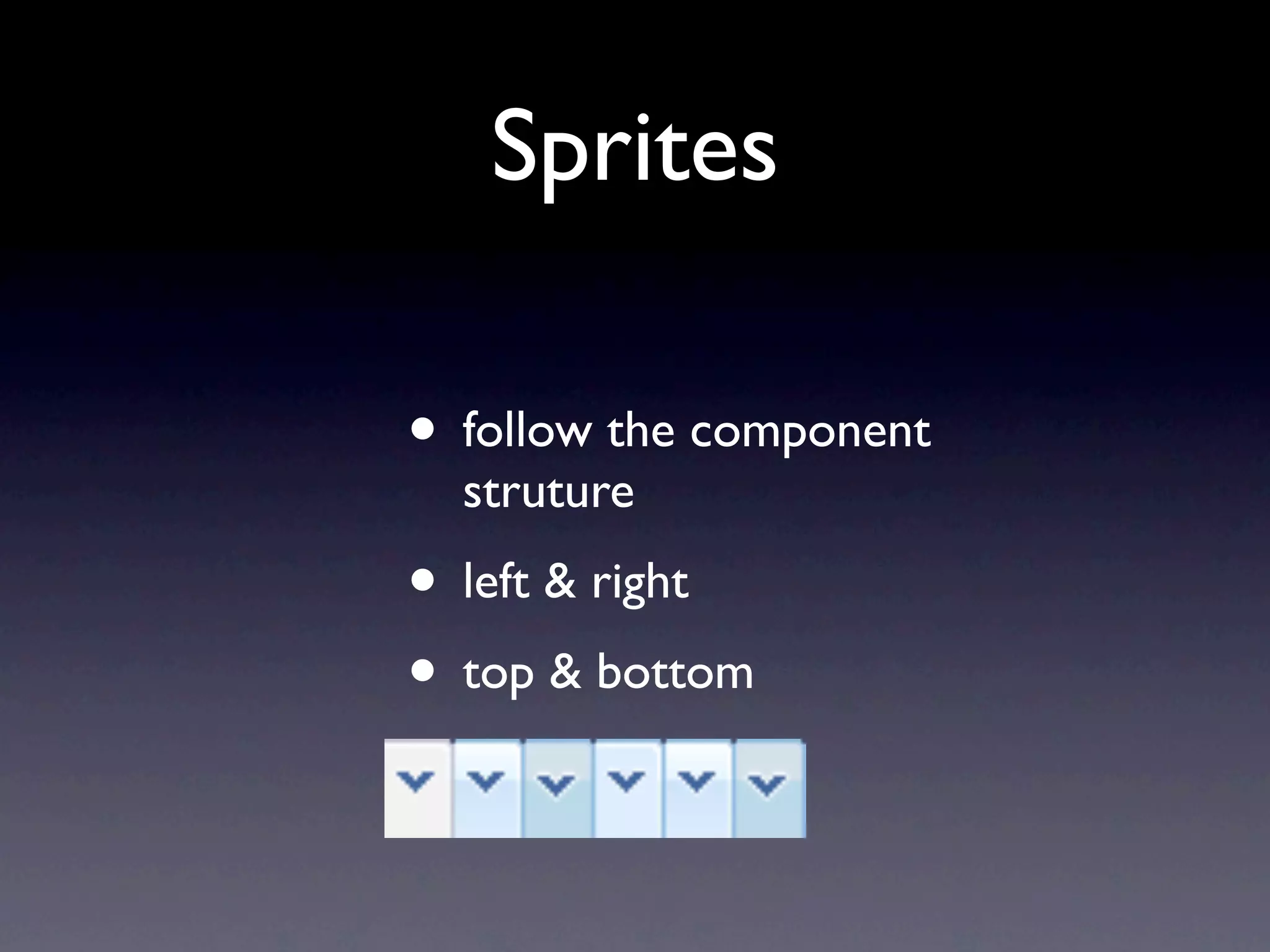 Sprites
• follow the component
struture
• left & right
• top & bottom