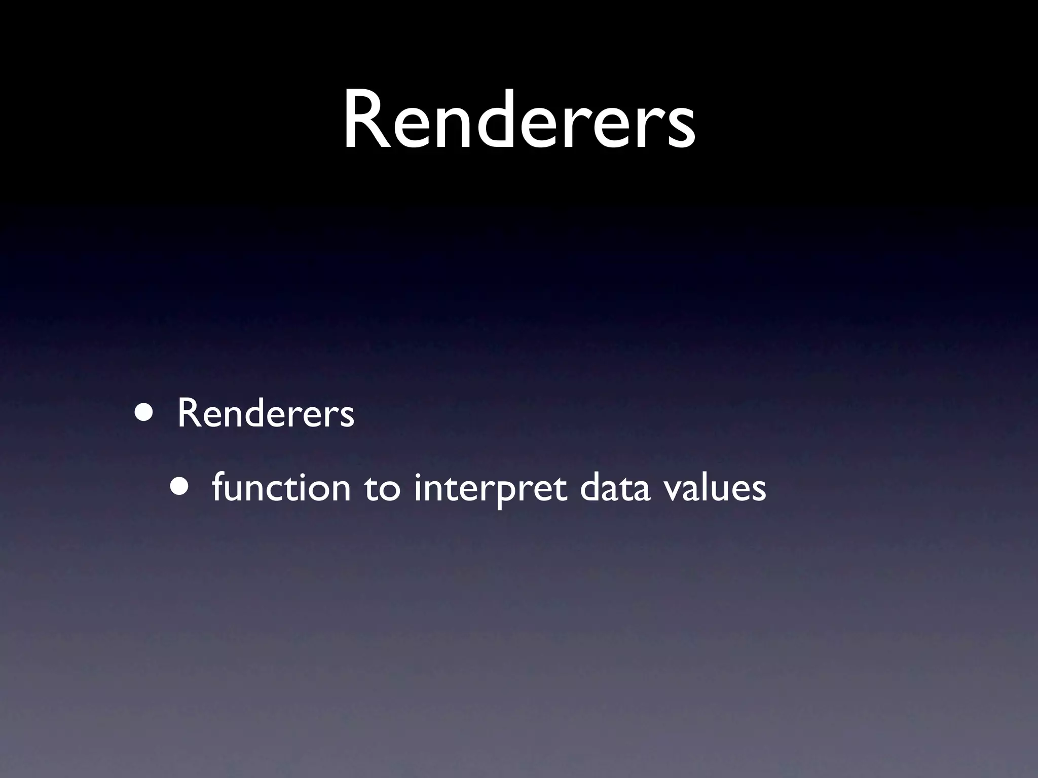 Renderers
• Renderers
• function to interpret data values