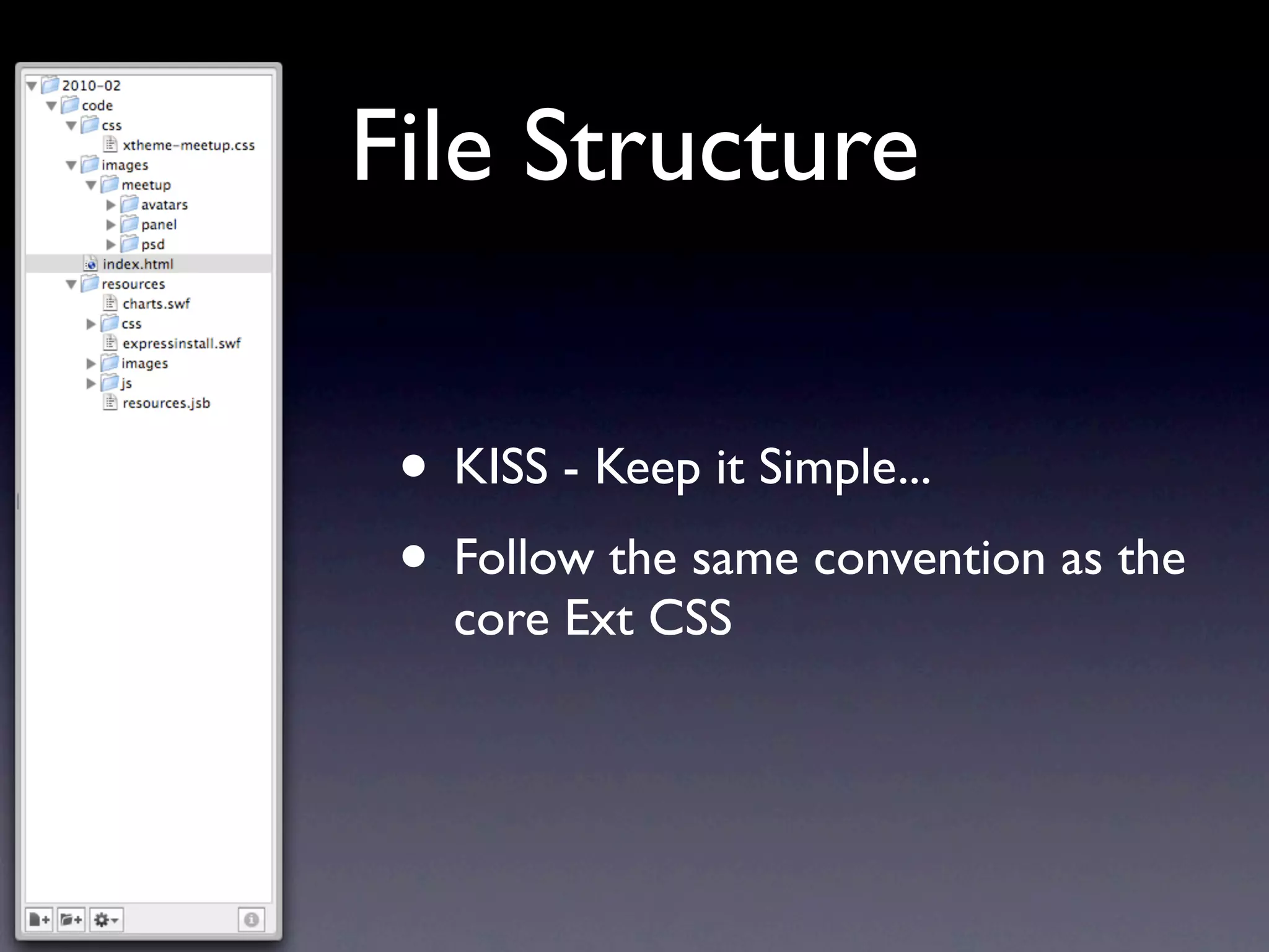 File Structure
• KISS - Keep it Simple...
• Follow the same convention as the
core Ext CSS