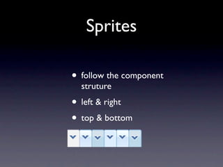 Sprites

• follow the component
  struture
• left & right
• top & bottom
 