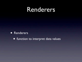 Renderers


• Renderers
 • function to interpret data values
 