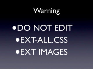 Warning

•DO NOT EDIT
 •
 EXT-ALL.CSS
 •
 EXT IMAGES
 