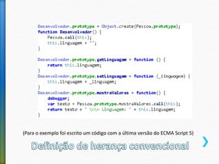 (Para o exemplo foi escrito um código com a última versão do ECMA Script 5)
 