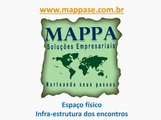 Espaço físico
Infra-estrutura dos encontros
www.mappase.com.br
 