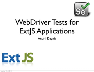 WebDriver Tests for
                         ExtJS Applications
                              Andrii Dzynia




Saturday, March 2, 13
 