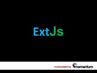 ExtJs

   A presentation by
 