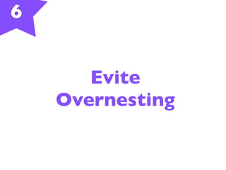 6
Evite
Overnesting
 