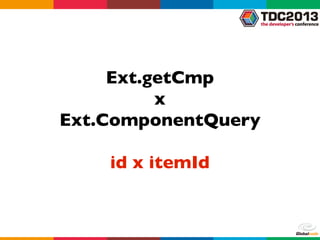 Ext.getCmp
x
Ext.ComponentQuery
id x itemId
 