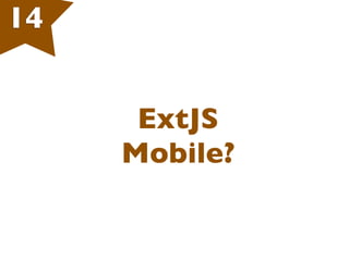 14
ExtJS
Mobile?
 