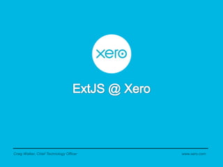 ExtJS @ XeroCraig Walker, Chief Technology Officerwww.xero.com