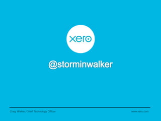 @storminwalkerCraig Walker, Chief Technology Officerwww.xero.com