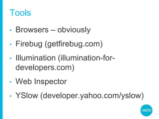 ToolsBrowsers – obviouslyFirebug (getfirebug.com)Illumination (illumination-for-developers.com)Web InspectorYSlow (developer.yahoo.com/yslow)