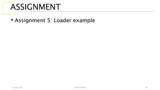 13 July 2017 YATIN GUPTA 20
ASSIGNMENT
• Assignment 5: Loader example
 