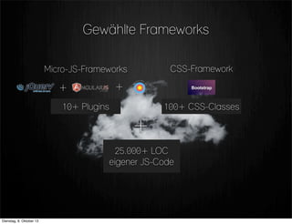 + +
CSS-FrameworkMicro-JS-Frameworks
10+ Plugins 100+ CSS-Classes
25.000+ LOC
eigener JS-Code
Gewählte Frameworks
+
Dienstag, 8. Oktober 13
 