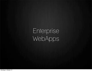 Enterprise
WebApps
Dienstag, 8. Oktober 13
 