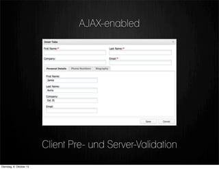 AJAX-enabled
Client Pre- und Server-Validation
Dienstag, 8. Oktober 13
 