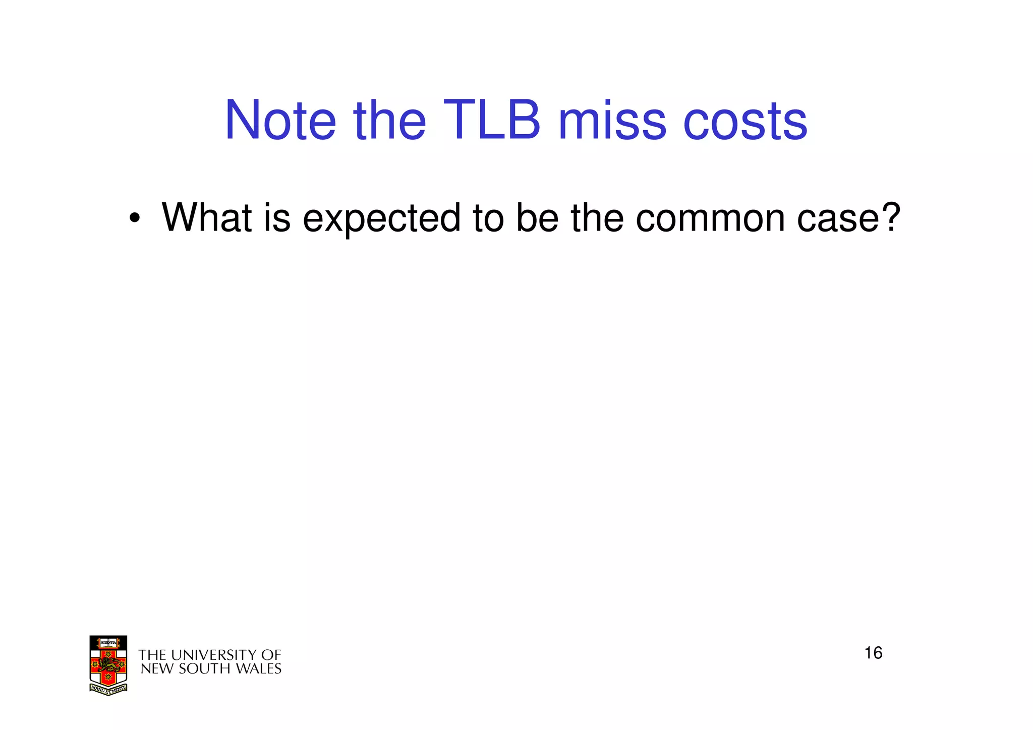 Note the TLB miss costs
• What is expected to be the common case?




                                      16
 